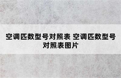 空调匹数型号对照表 空调匹数型号对照表图片